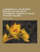 A Grammar of Late Modern English, for the Use of Continental, Especially Dutch, Students Volume 1,