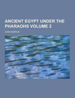 Ancient Egypt Under the Pharaohs Volume 2