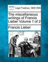 The Miscellaneous Writings of Francis Lieber Volume 1 of 2