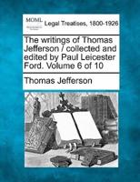 The Writings of Thomas Jefferson / Collected and Edited by Paul Leicester Ford. Volume 6 of 10