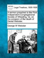 A Sermon Preached to the First Independent Congregational Society of Wheeling, Va. On the Occasion of the Death of Daniel Webster.