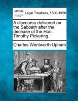 A Discourse Delivered on the Sabbath After the Decease of the Hon. Timothy Pickering.