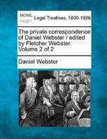 The Private Correspondence of Daniel Webster / Edited by Fletcher Webster. Volume 2 of 2