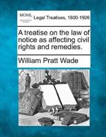 A Treatise on the Law of Notice as Affecting Civil Rights and Remedies.