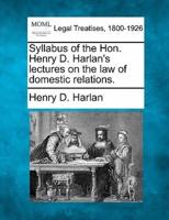 Syllabus of the Hon. Henry D. Harlan's Lectures on the Law of Domestic Relations.