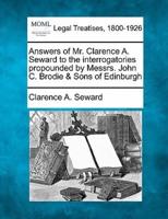 Answers of Mr. Clarence A. Seward to the Interrogatories Propounded by Messrs. John C. Brodie & Sons of Edinburgh