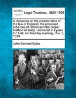 A Discourse on the Present State of the Law of England, the Proposed Schemes of Reform and the Proper Method of Study