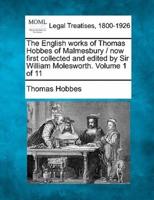 The English Works of Thomas Hobbes of Malmesbury / Now First Collected and Edited by Sir William Molesworth. Volume 1 of 11
