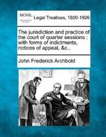 The Jurisdiction and Practice of the Court of Quarter Sessions