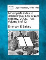 A Complete Index to Ballards' [Sic] Law of Real Property. Vols. I-VIII. Volume 8 of 12
