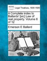 A Complete Index to Ballards' [Sic] Law of Real Property. Volume 6 of 12