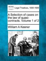 A Selection of Cases on the Law of Quasi-Contracts. Volume 1 of 2