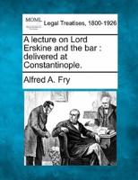A Lecture on Lord Erskine and the Bar