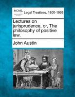 Lectures on Jurisprudence, or, The Philosophy of Positive Law.