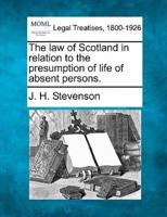 The Law of Scotland in Relation to the Presumption of Life of Absent Persons.