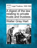 A Digest of the Law Relating to Private Trusts and Trustees.