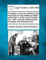 A Treatise on the Law Relating to the Devolution of Real Estate on Death, Under Part I. Of the Land Transfer Act, 1897, and the Administration of Assets, Real and Personal.