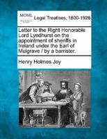 Letter to the Right Honorable Lord Lyndhurst on the Appointment of Sheriffs in Ireland Under the Earl of Mulgrave / By a Barrister.
