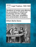 Handbook of Certain Acts Affecting the Universities of Oxford and Cambridge and the Colleges Therein in the Sale, Acquisition, and Administration of Property.