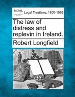 The Law of Distress and Replevin in Ireland.