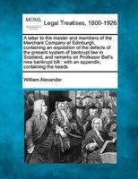 A Letter to the Master and Members of the Merchant Company of Edinburgh, Containing an Exposition of the Defects of the Present System of Bankrupt Law in Scotland, and Remarks on Professor Bell's New Bankrupt Bill