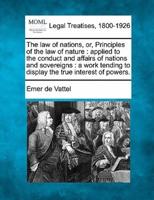 The Law of Nations, or, Principles of the Law of Nature