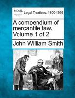 A Compendium of Mercantile Law. Volume 1 of 2