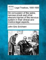 On Concussion of the Spine, Nervous Shock and Other Obscure Injuries of the Nervous System in Their Clinical and Medico-Legal Aspects.