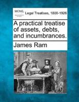 A Practical Treatise of Assets, Debts, and Incumbrances.
