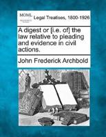 A Digest or [I.e. Of] the Law Relative to Pleading and Evidence in Civil Actions.