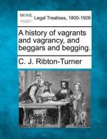 History of Vagrants and Vagrancy, and Beggars and Begging