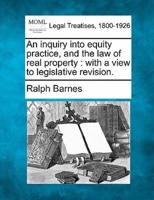 An Inquiry Into Equity Practice, and the Law of Real Property