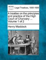 A Treatise on the Principles and Practice of the High Court of Chancery ... Volume 1 of 2