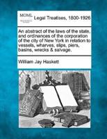 An Abstract of the Laws of the State, and Ordinances of the Corporation of the City of New York in Relation to Vessels, Wharves, Slips, Piers, Basins, Wrecks & Salvage.