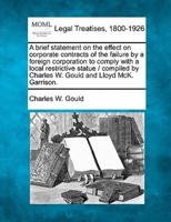 A Brief Statement on the Effect on Corporate Contracts of the Failure by a Foreign Corporation to Comply With a Local Restrictive Statue / Compiled by Charles W. Gould and Lloyd McK. Garrison.