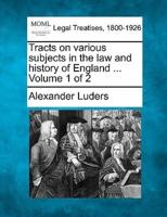 Tracts on Various Subjects in the Law and History of England ... Volume 1 of 2