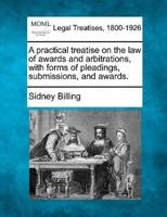 A Practical Treatise on the Law of Awards and Arbitrations, With Forms of Pleadings, Submissions, and Awards.