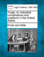 Trusts, Or, Industrial Combinations and Coalitions in the United States.