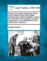 General and Public Statute Laws of the Several States of the United States Relating to Fire, Inland-Navigation, Marine, Life, and Health and Casualty, Insurance Corporations