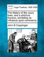 The History of the Usury Laws, and a Stricture Thereon, Exhibiting Its Influence Upon Commerce.