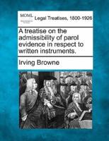 A Treatise on the Admissibility of Parol Evidence in Respect to Written Instruments.
