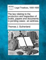 The Law Relating to the Production and Inspection of Books, Papers and Documents in Pending Cases