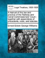 A Manual of the Law and Practice of the Railway and Canal Commissioners' Court