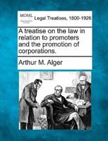 A Treatise on the Law in Relation to Promoters and the Promotion of Corporations.