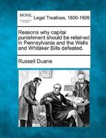 Reasons Why Capital Punishment Should Be Retained in Pennsylvania and the Wells and Whitaker Bills Defeated.