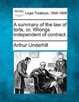 A Summary of the Law of Torts, Or, Wrongs Independent of Contract.