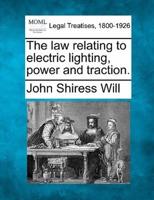 The Law Relating to Electric Lighting, Power and Traction.