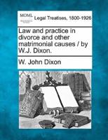 Law and Practice in Divorce and Other Matrimonial Causes / By W.J. Dixon.