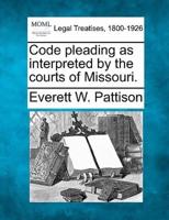 Code Pleading as Interpreted by the Courts of Missouri.