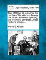 Trial of Henry G. Green for the Murder of His Wife